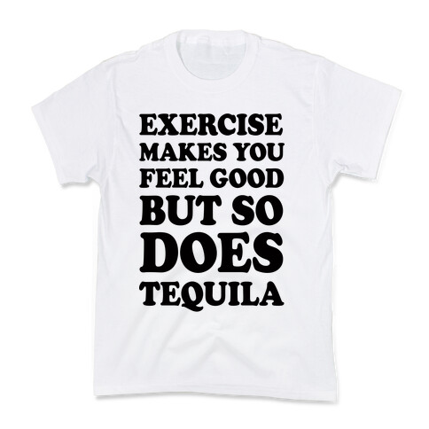 Exercise Makes You Feel Good But So Does Tequila Kids T-Shirt