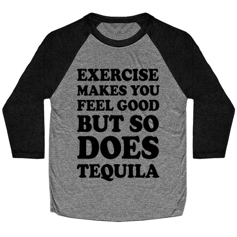 Exercise Makes You Feel Good But So Does Tequila Baseball Tee