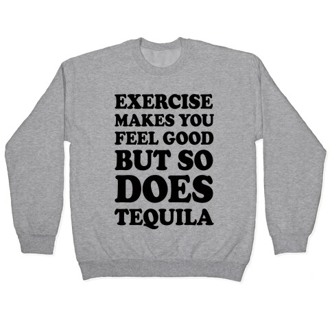 Exercise Makes You Feel Good But So Does Tequila Pullover
