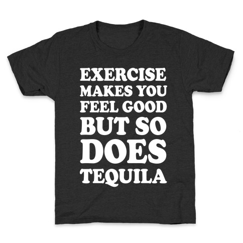 Exercise Makes You Feel Good But So Does Tequila Kids T-Shirt