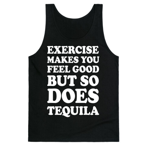 Exercise Makes You Feel Good But So Does Tequila Tank Top