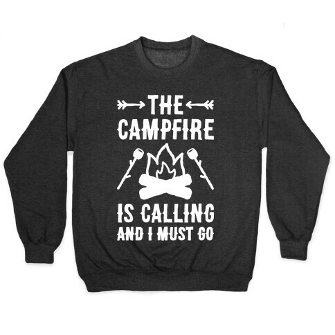 The Campfire Is Calling And I Must Go Pullover