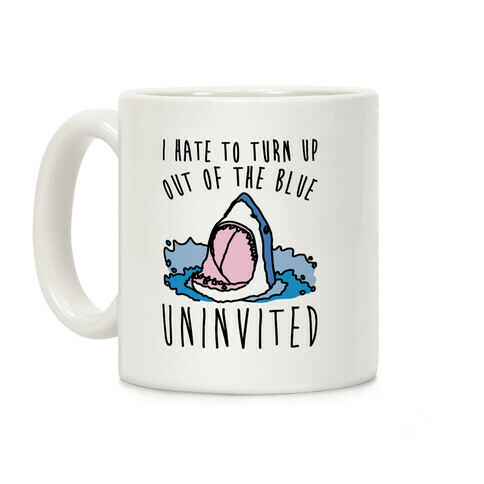 I Hate To Turn Up Out of The Blue Uninvited Parody Coffee Mug