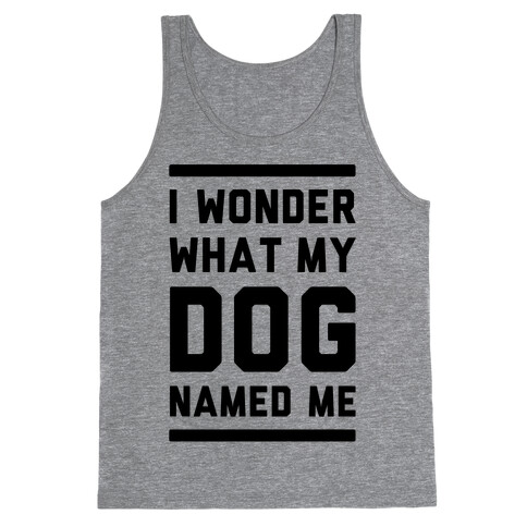 I Wonder What My Dog Named Me Tank Top