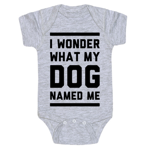 I Wonder What My Dog Named Me Baby One-Piece