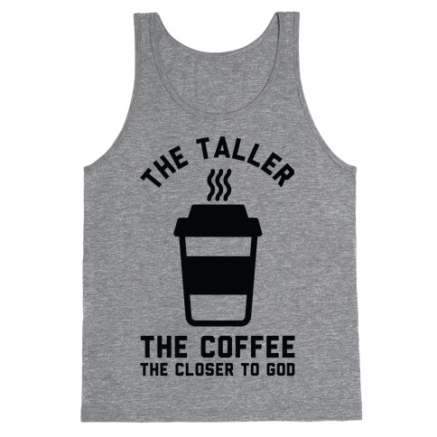 The Taller the Coffee The Closer to God Tank Top