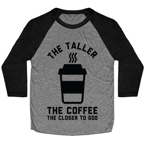 The Taller the Coffee The Closer to God Baseball Tee