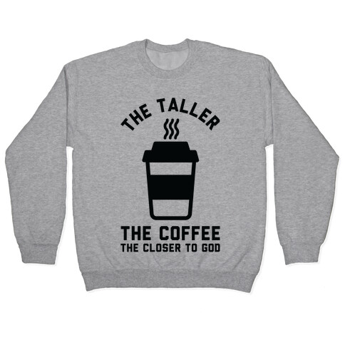 The Taller the Coffee The Closer to God Pullover