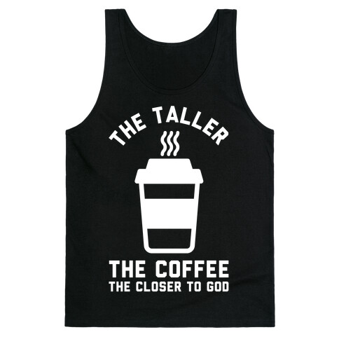 The Taller the Coffee The Closer to God Tank Top