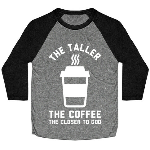 The Taller the Coffee The Closer to God Baseball Tee