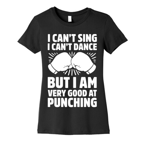 I Can't Sing I Can't Dance But I Am Very Good At Punching Womens T-Shirt