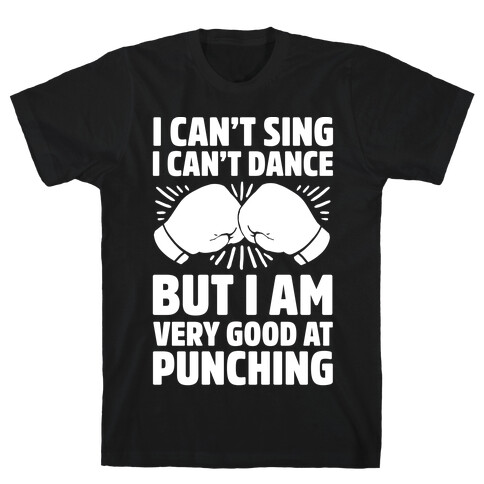 I Can't Sing I Can't Dance But I Am Very Good At Punching T-Shirt