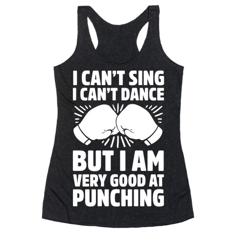 I Can't Sing I Can't Dance But I Am Very Good At Punching Racerback Tank Top