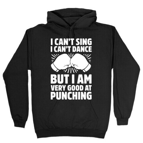 I Can't Sing I Can't Dance But I Am Very Good At Punching Hooded Sweatshirt