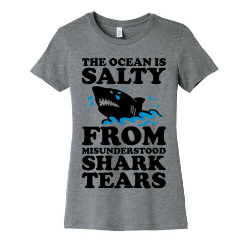 The Ocean Is Salty From Misunderstood Shark Tears Womens T-Shirt