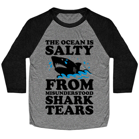 The Ocean Is Salty From Misunderstood Shark Tears Baseball Tee