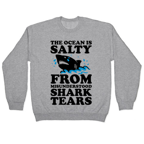 The Ocean Is Salty From Misunderstood Shark Tears Pullover