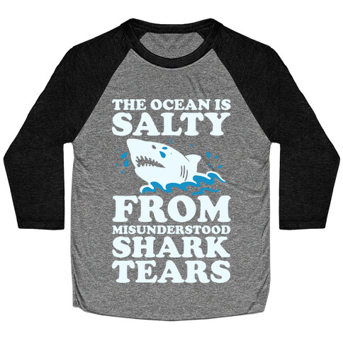 The Ocean Is Salty From Misunderstood Shark Tears Baseball Tee