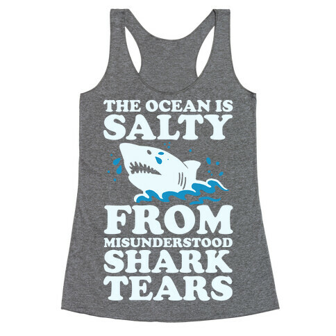 The Ocean Is Salty From Misunderstood Shark Tears Racerback Tank Top