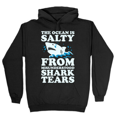 The Ocean Is Salty From Misunderstood Shark Tears Hooded Sweatshirt