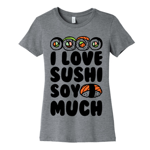 I Love Sushi Soy Much Womens T-Shirt
