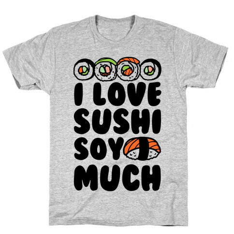 I Love Sushi Soy Much T-Shirt