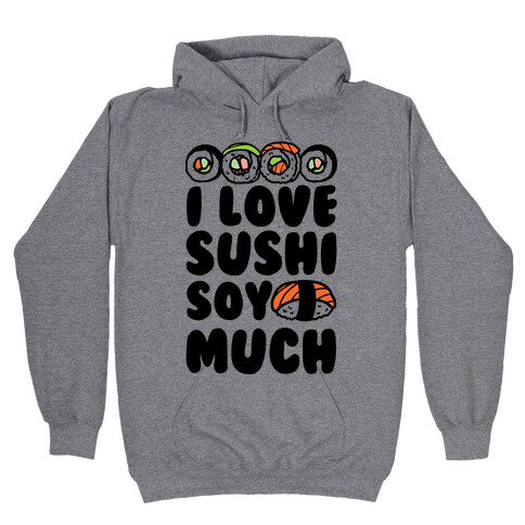I Love Sushi Soy Much Hooded Sweatshirt