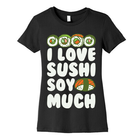 I Love Sushi Soy Much Womens T-Shirt