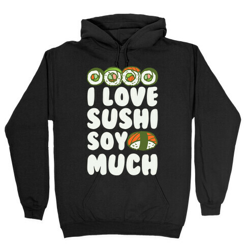 I Love Sushi Soy Much Hooded Sweatshirt