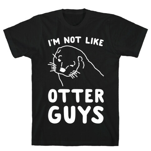 I'm Not Like The Otter Guys White Print T-Shirt