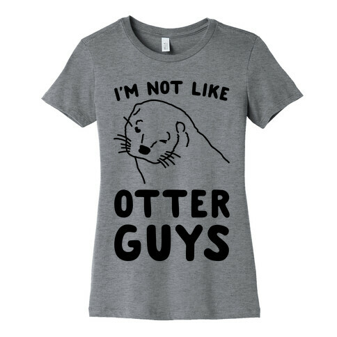 I'm Not Like The Otter Guys Womens T-Shirt