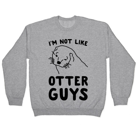 I'm Not Like The Otter Guys Pullover