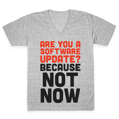 Are You A Software Update? Because Not Now V-Neck Tee Shirt