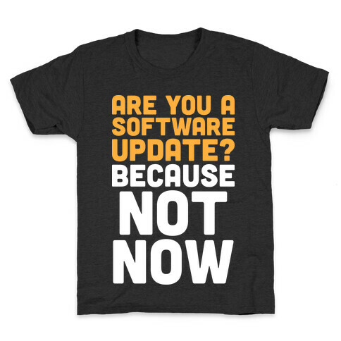 Are You A Software Update? Because Not Now Kids T-Shirt