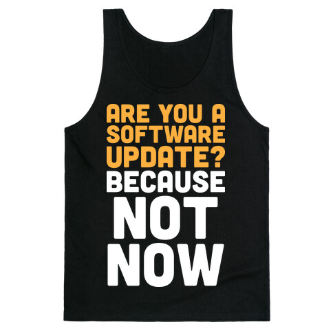 Are You A Software Update? Because Not Now Tank Top