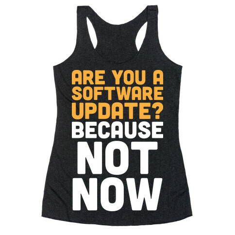 Are You A Software Update? Because Not Now Racerback Tank Top