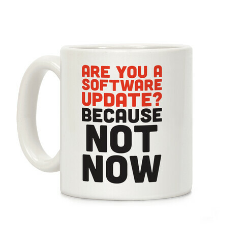 Are You A Software Update? Because Not Now Coffee Mug