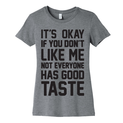 It's Okay If You Don't Like Me Not Everyone Has Good Taste Womens T-Shirt