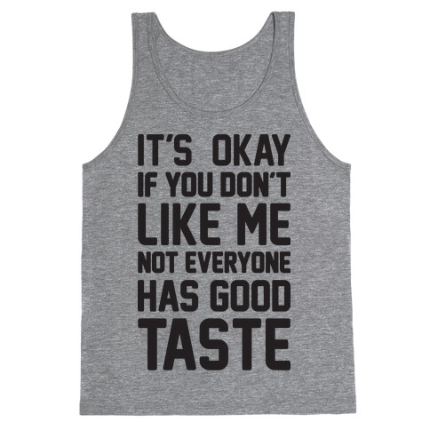 It's Okay If You Don't Like Me Not Everyone Has Good Taste Tank Top