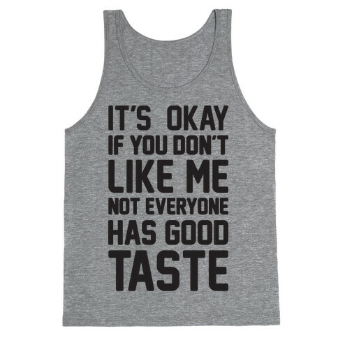 It's Okay If You Don't Like Me Not Everyone Has Good Taste Tank Top