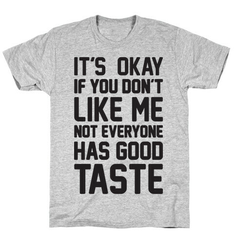 It's Okay If You Don't Like Me Not Everyone Has Good Taste T-Shirt
