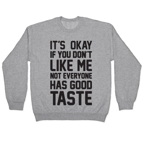 It's Okay If You Don't Like Me Not Everyone Has Good Taste Pullover