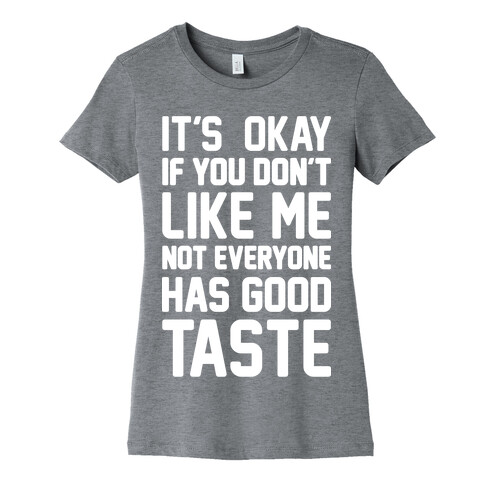 It's Okay If You Don't Like Me Not Everyone Has Good Taste Womens T-Shirt