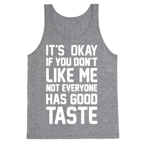 It's Okay If You Don't Like Me Not Everyone Has Good Taste Tank Top