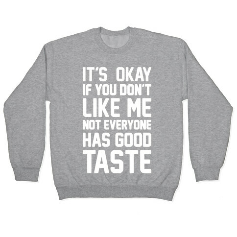 It's Okay If You Don't Like Me Not Everyone Has Good Taste Pullover