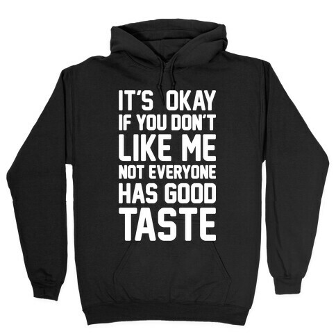 It's Okay If You Don't Like Me Not Everyone Has Good Taste Hooded Sweatshirt