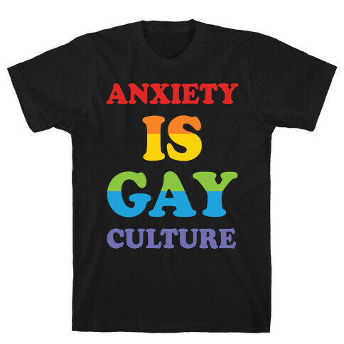 Anxiety Is Gay Culture T-Shirt