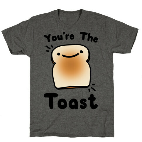 You're The Toast (To My Avocado) T-Shirt