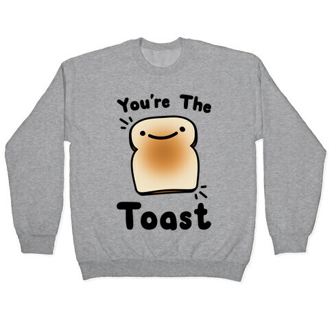 You're The Toast (To My Avocado) Pullover