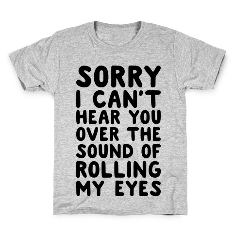 Sorry I Can't Hear You Over The Sound Of Rolling My Eyes Kids T-Shirt